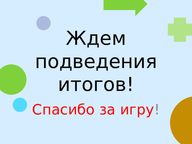 Ждем подведения итогов! Спасибо за игру !