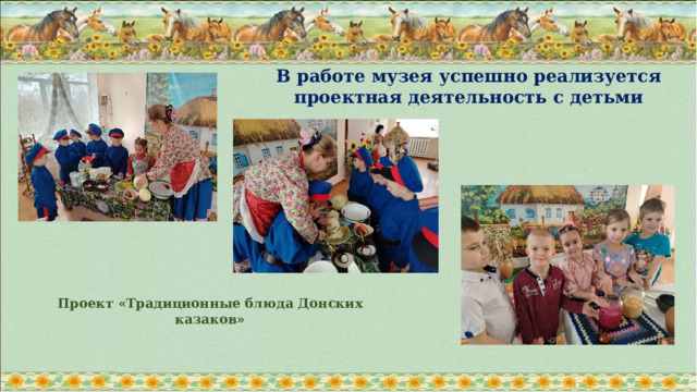 В работе музея успешно реализуется проектная деятельность с детьми Проект «Традиционные блюда Донских казаков»
