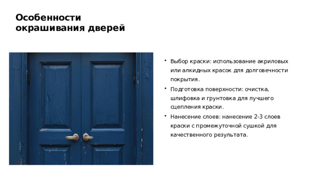 Особенности окрашивания дверей Выбор краски: использование акриловых или алкидных красок для долговечности покрытия. Подготовка поверхности: очистка, шлифовка и грунтовка для лучшего сцепления краски. Нанесение слоев: нанесение 2-3 слоев краски с промежуточной сушкой для качественного результата.