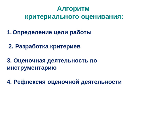 Алгоритм критериального оценивания:  Определение цели работы   2. Разработка критериев  3. Оценочная деятельность по инструментарию  4. Рефлексия оценочной деятельности