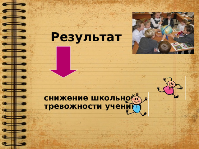 Результат       снижение школьной  тревожности ученика