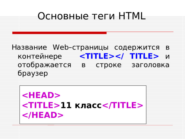 Основные теги HTML Название Web –страницы содержится в контейнере    и  отображается в строке заголовка браузер    11 класс
