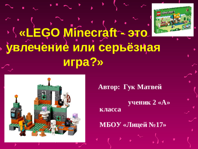 « LEGO Minecraft - это увлечение или серьёзная игра?»  Автор: Гук Матвей  ученик 2 «А» класса  МБОУ «Лицей №17»