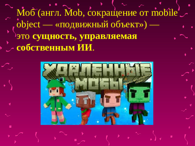 Моб (англ. Mob, сокращение от mobile object — «подвижный объект») — это  сущность, управляемая собственным ИИ .