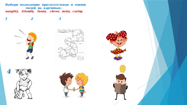 Выбери подходящие прилагательные и опиши  людей на картинках:   naughty, friendly, funny, clever, noisy, caring    1 2 3       4 5 6