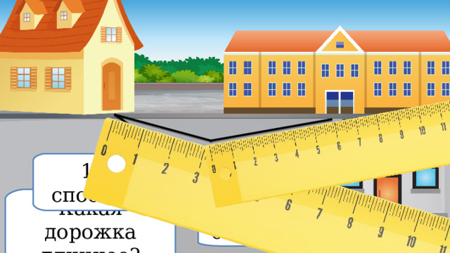 1 способ Какая дорожка длиннее? 6 см+3 см=9 см