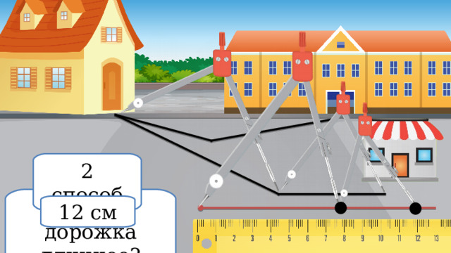 2 способ Какая дорожка длиннее? 12 см