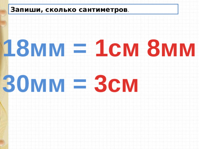 Запиши, сколько сантиметров . 1см 8мм 18мм = 30мм = 3см