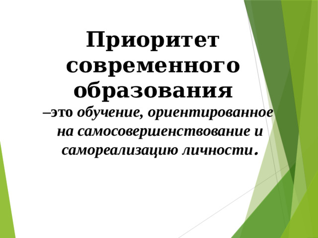 Приоритет современного образования – это обучение, ориентированное на самосовершенствование и самореализацию личности .