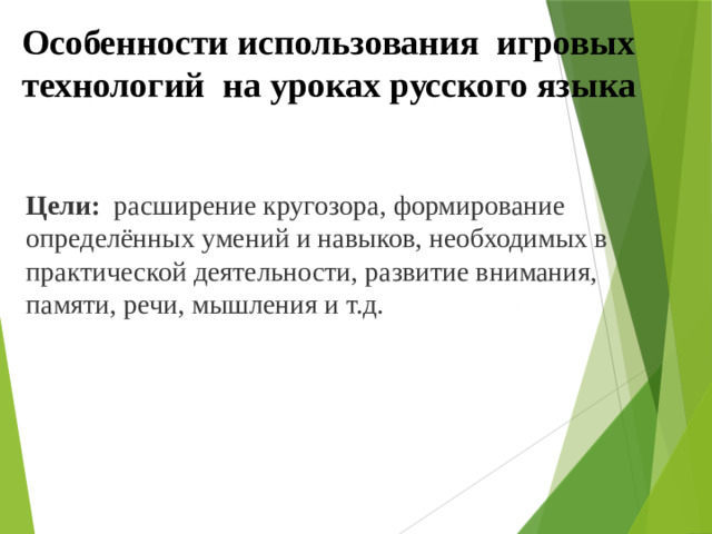 Особенности использования игровых технологий  на уроках русского языка Цели: расширение кругозора, формирование определённых умений и навыков, необходимых в практической деятельности, развитие внимания, памяти, речи, мышления и т.д.