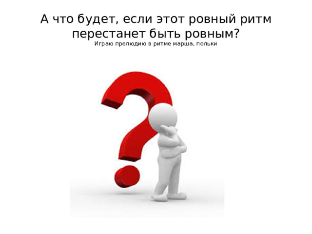 А что будет, если этот ровный ритм перестанет быть ровным?  Играю прелюдию в ритме марша, польки