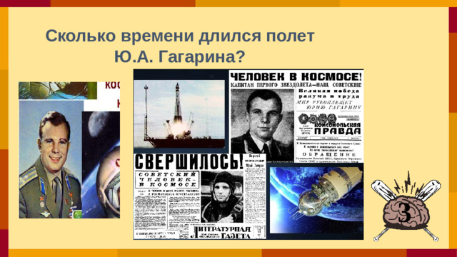 Сколько времени длился полет Ю.А. Гагарина?  3