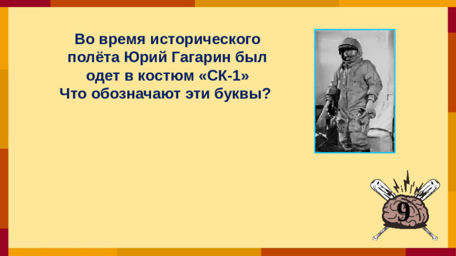 Во время исторического полёта Юрий Гагарин был одет в костюм «СК-1» Что обозначают эти буквы? 9