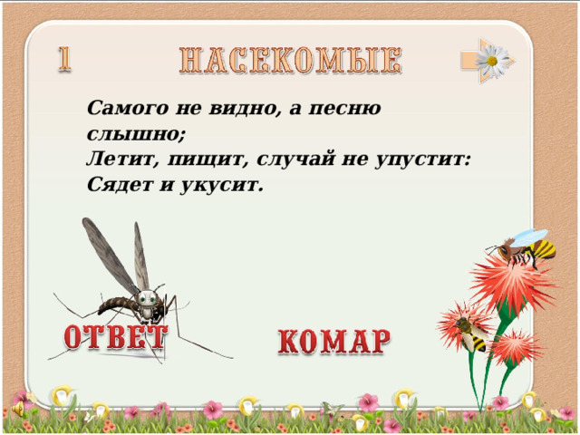 Самого не видно, а песню слышно; Летит, пищит, случай не упустит: Сядет и укусит.