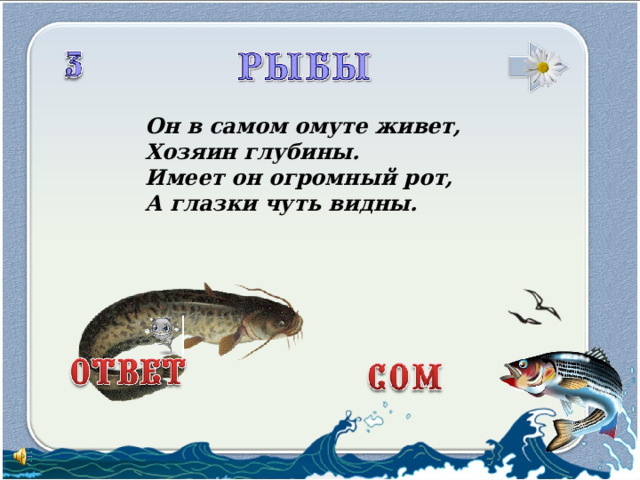 Он в самом омуте живет,  Хозяин глубины.  Имеет он огромный рот,  А глазки чуть видны.