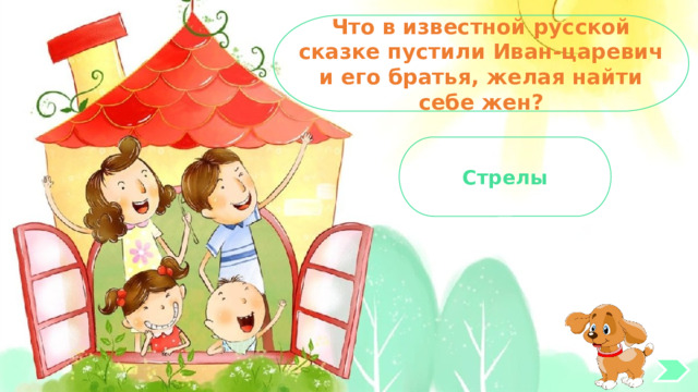 Что в известной русской сказке пустили Иван-царевич и его братья, желая найти себе жен? Стрелы
