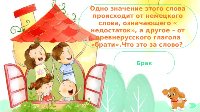 Одно значение этого слова происходит от немецкого слова, означающего « недостаток», а другое – от древнерусского глагола «брати».Что это за слово? Брак