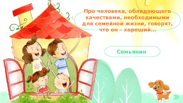 Про человека, обладающего качествами, необходимыми для семейной жизни, говорят, что он – хороший… Семьянин