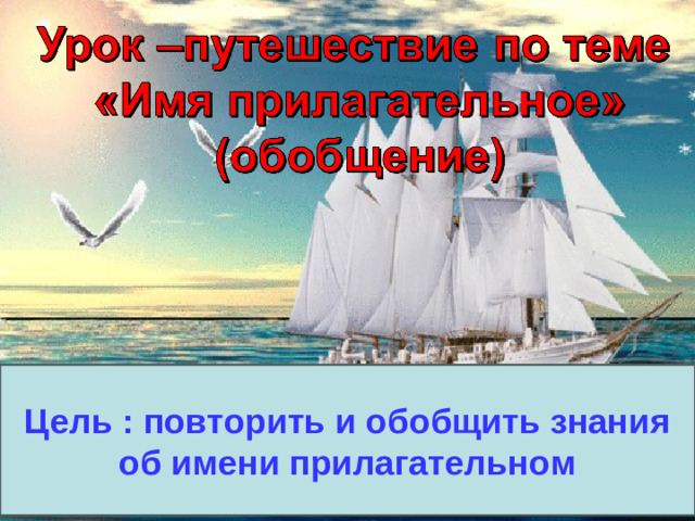Цель : повторить и обобщить знания об имени прилагательном