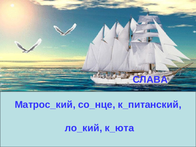СЛАВА Матрос_кий, со_нце, к_питанский,    ло_кий, к_юта