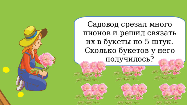 Садовод срезал много пионов и решил связать их в букеты по 5 штук. Сколько букетов у него получилось?