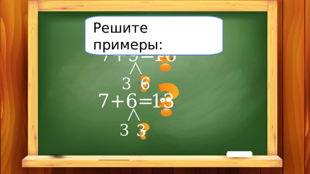 Решите примеры: 7+9= 16 3 6 7+6= 13 3 3