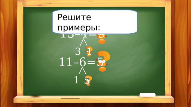 Решите примеры: 13–4= 9 3 1 11–6= 5 1 5