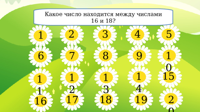Какое число находится между числами 16 и 18? 5 4 3 2 1 10 8 9 6 7 15 14 13 12 11 19 17 18 20 16
