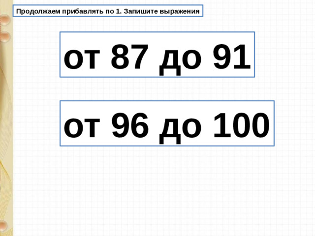 Продолжаем прибавлять по 1. Запишите выражения от 87 до 91 от 96 до 100