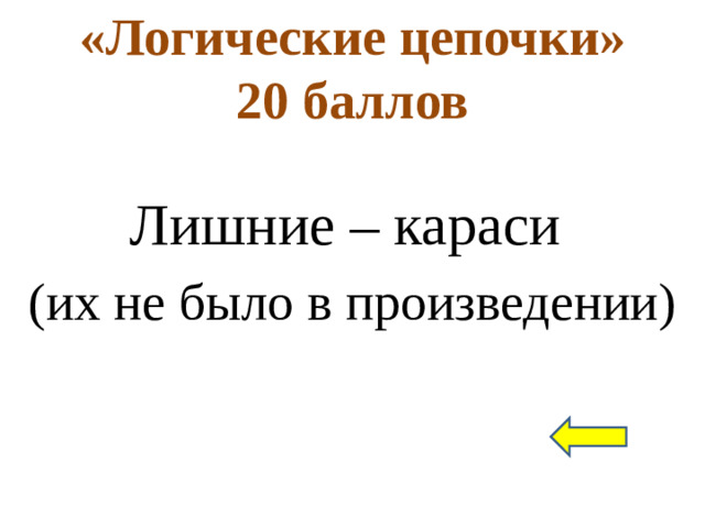 «Логические цепочки»  20 баллов Лишние – караси (их не было в произведении)