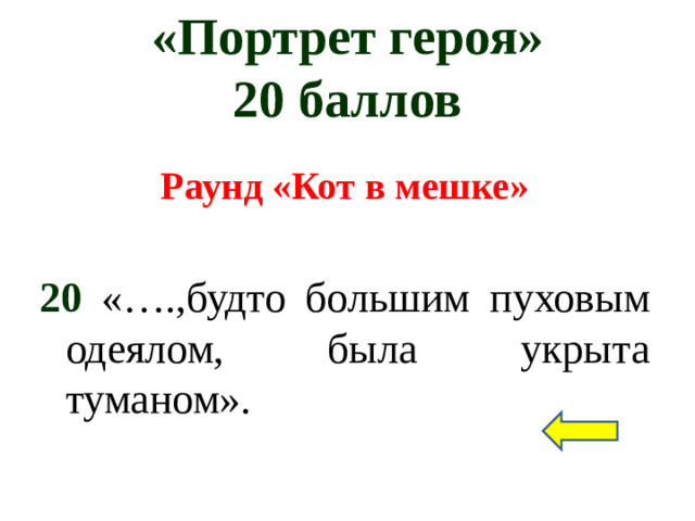 «Портрет героя»  20 баллов Раунд «Кот в мешке»  20 «….,будто большим пуховым одеялом, была укрыта туманом».
