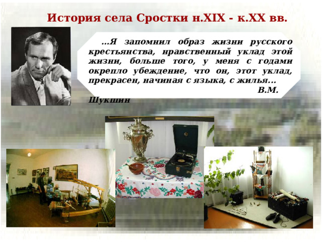 История села Сростки н.XIX - к.XX вв. ...Я запомнил образ жизни русского крестьянства, нравственный уклад этой жизни, больше того, у меня с годами окрепло убеждение, что он, этот уклад, прекрасен, начиная с языка, с жилья...  В.М. Шукшин