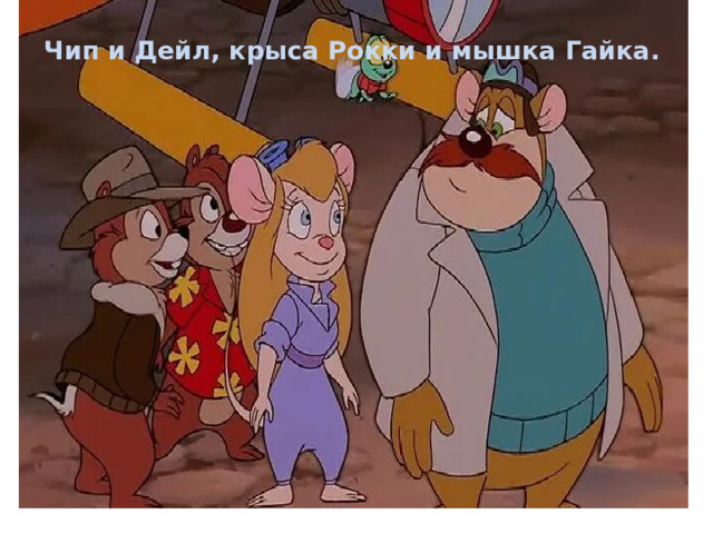 Чип и Дейл, крыса Рокки и мышка Гайка.