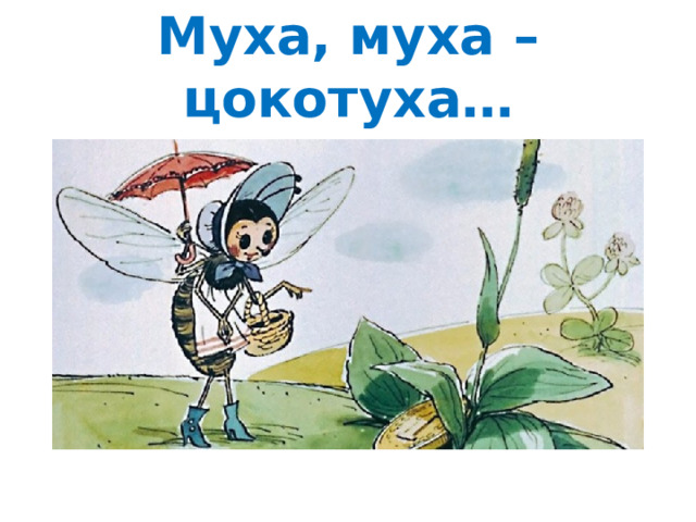 Муха, муха –цокотуха…