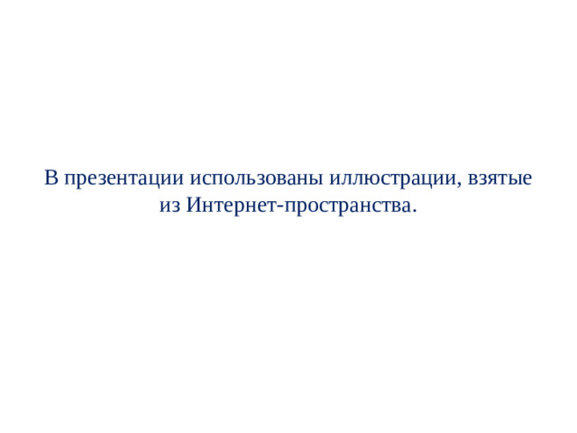В презентации использованы иллюстрации, взятые из Интернет-пространства.
