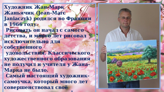Художник Жан-Марк Жаньячик (Jean-Marc Janiaczyk) родился во Франции в 1966 году.  Рисовать он начал с самого детства, и много лет рисовал исключительно для собственного  удовольствия. Классического художественного образования не получил и учителя у Жана-Марка не было.  Самый настоящий художник-самоучка, который много лет совершенствовал своё мастерство и искал свой стиль.