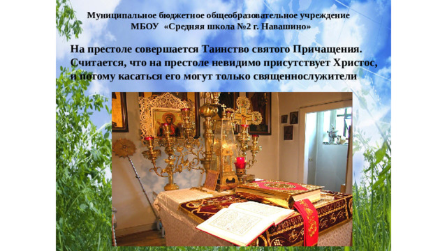 Муниципальное бюджетное общеобразовательное учреждение МБОУ «Средняя школа №2 г. Навашино» На престоле совершается Таинство святого Причащения. Считается, что на престоле невидимо присутствует Христос, и потому касаться его могут только священнослужители