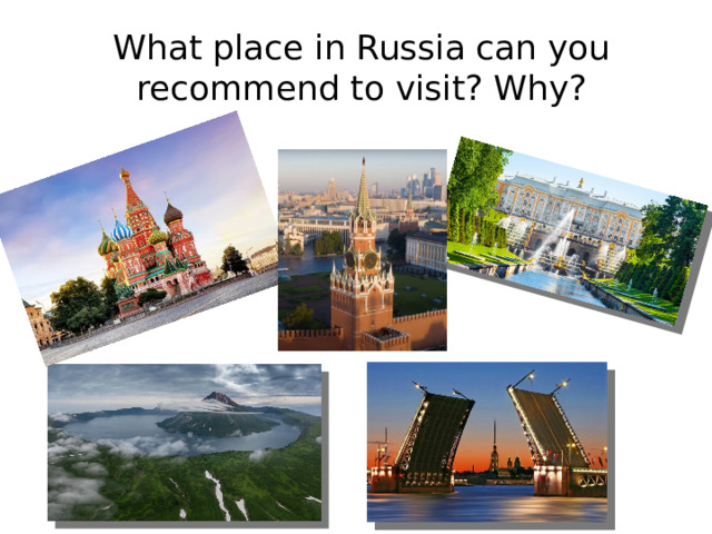 What place in Russia can you recommend to visit? Why?