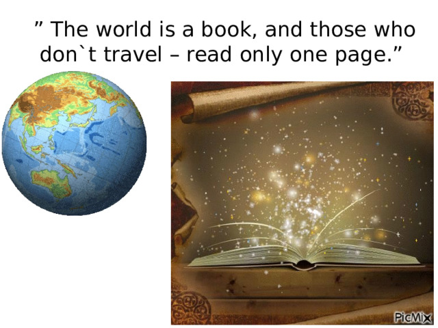 ” The world is a book, and those who don`t travel – read only one page.”