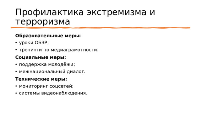 Профилактика экстремизма и терроризма Образовательные меры: уроки ОБЗР; тренинги по медиаграмотности. Социальные меры: поддержка молодёжи; межнациональный диалог. Технические меры: