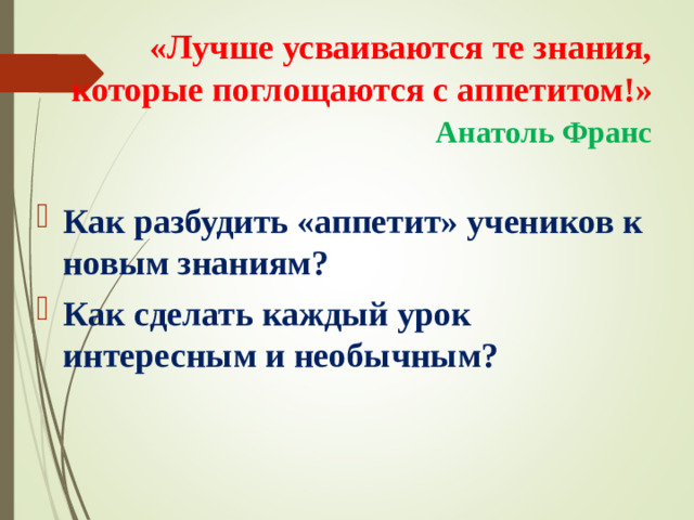 «Лучше усваиваются те знания, которые поглощаются с аппетитом!»   Анатоль Франс