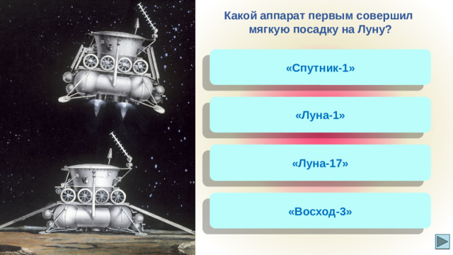 Какой аппарат первым совершил мягкую посадку на Луну? «Спутник-1» «Луна-1» «Луна-17» «Восход-3»