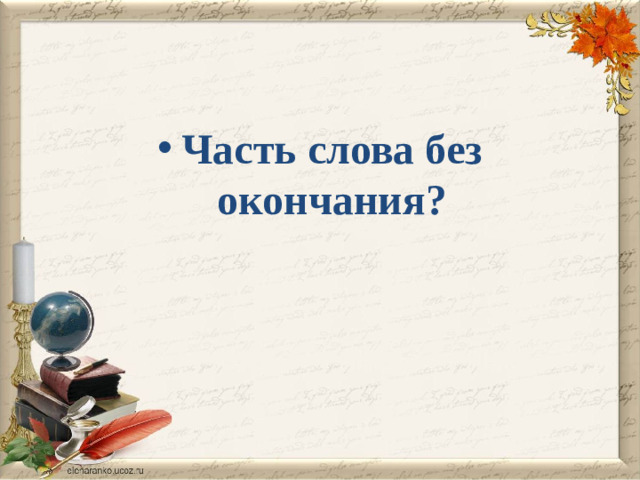 Часть слова без окончания?