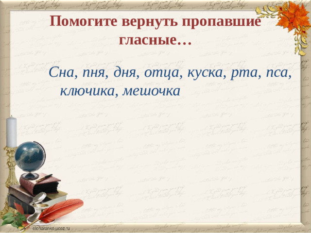 Помогите вернуть пропавшие гласные… Сна, пня, дня, отца, куска, рта, пса, ключика, мешочка