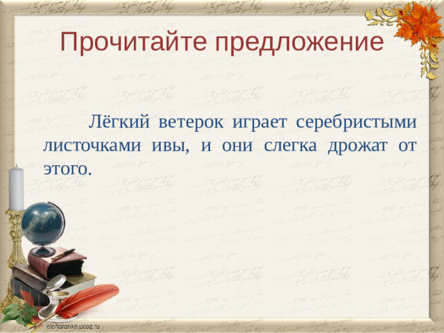 Прочитайте предложение  Лёгкий ветерок играет серебристыми листочками ивы, и они слегка дрожат от этого.