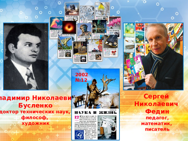2002 №12 Сергей Николаевич Федин  педагог,  математик,  писатель Владимир Николаевич  Бусленко доктор технических наук,  философ,  художник