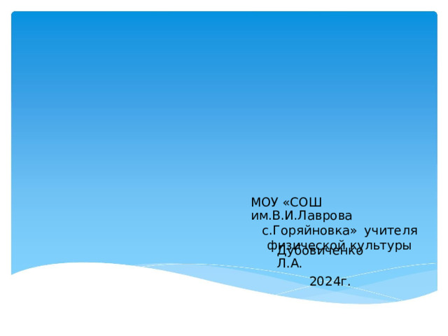МОУ «СОШ им.В.И.Лаврова с.Горяйновка»  учителя физической культуры Дубовиченко Л.А. 2024г.