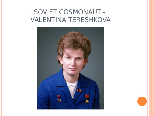 SOVIET COSMONAUT -  VALENTINA TERESHKOVA