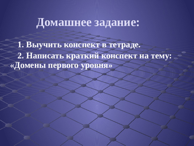 Домашнее задание: 1. Выучить конспект в тетраде. 2. Написать краткий конспект на тему: «Домены первого уровня»