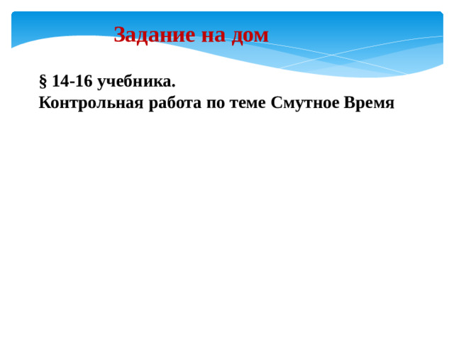 Задание на дом § 14-16 учебника. Контрольная работа по теме Смутное Время
